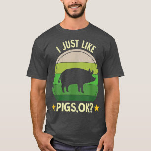 I Just Like Pigs Funny Farm Farmer Pig2784 T-Shirt