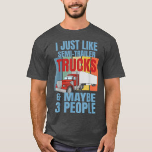 I Just Like Semi-Trailer Trucks Truck Driver  T-Shirt