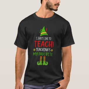 I Just Like To Teach Teaching Is My Favorite Elf T T-Shirt