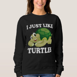 I just like Turtles Cute Water Turtle Sea Animal Sweatshirt