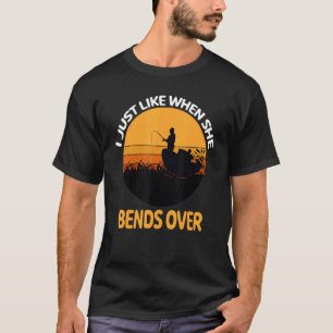 I Just Like When She Bends Over Funny Fisherman Fi T-Shirt