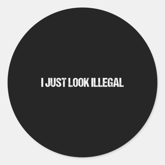 I Just Look Illegal Funny Dertation Illegal Alien  Classic Round Sticker (Front)