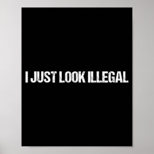 I Just Look Illegal Funny Dertation Illegal Alien Poster
