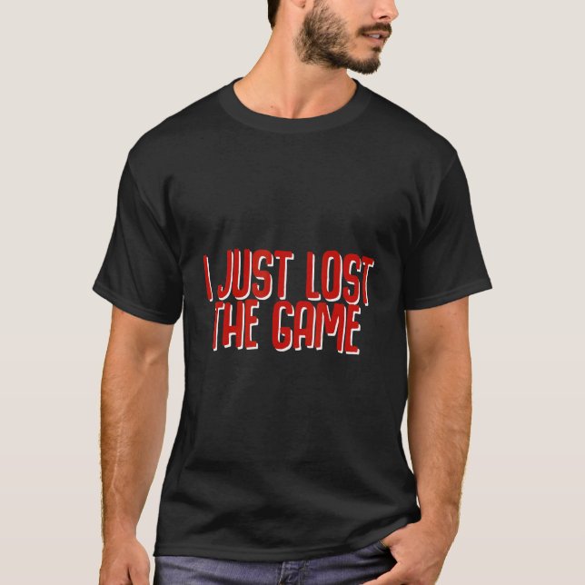 I Just Lost The Game   T-Shirt (Front)