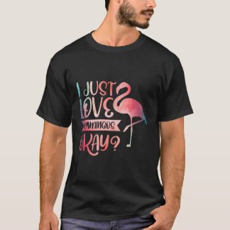 I Just Love Flamingos Okay T-Shirt