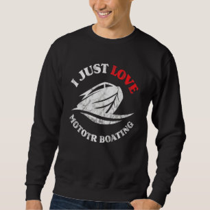 I Just Love Motor Boating  Boater Motorboating Sweatshirt