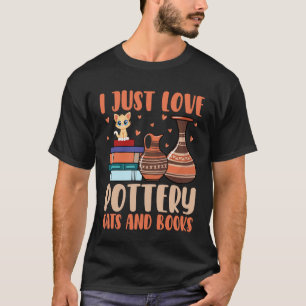 I Just Love Pottery Cats and Books Cat Lover Ceram T-Shirt