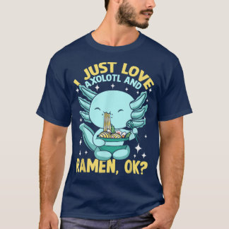 I Just Love Ramen And Axolotl  T-Shirt