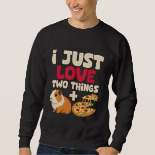 I Just Love Two Things - Guinea Pig Pizza Animal P Sweatshirt