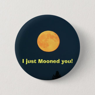 I just Mooned you! 2 Inch Round Button