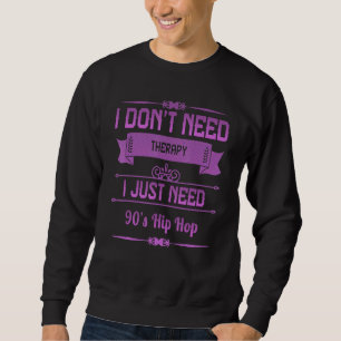 I Just Need 90's Hip Hop Humour Fun Sweatshirt