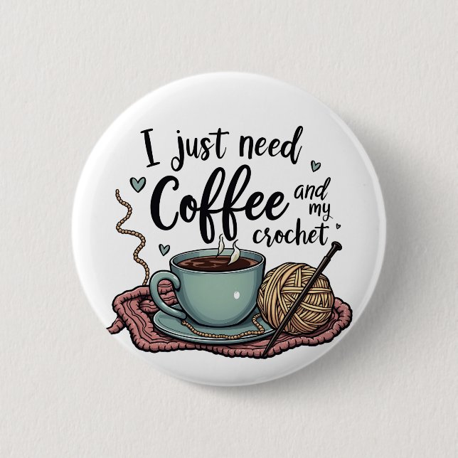 I Just Need a Coffee and Crochet  2 Inch Round Button (Front)