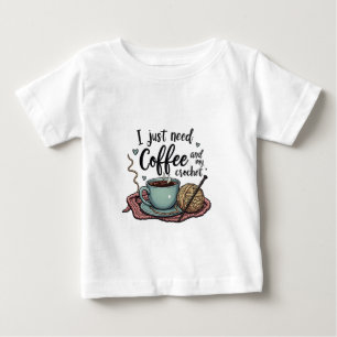 I Just Need a Coffee and Crochet  Baby T-Shirt
