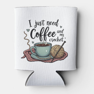 I Just Need a Coffee and Crochet Can Cooler