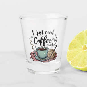 I Just Need a Coffee and Crochet  Shot Glass