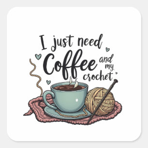 I Just Need a Coffee and Crochet  Square Sticker