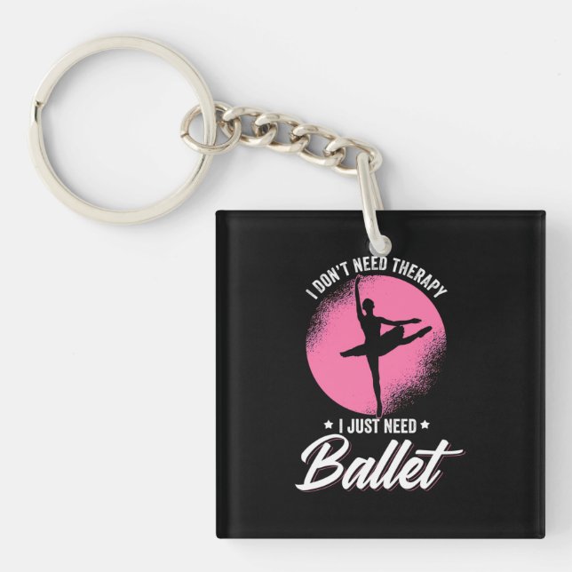 I Just Need Ballet Dance Keychain (Front)