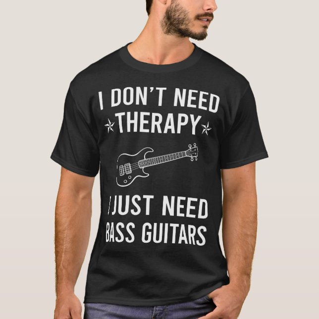 I Just Need Bass Guitar Guitarist T-Shirt (Front)