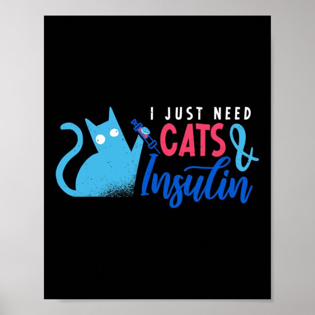 I Just Need Cats and Insulin  Fun Diabetes Awarene Poster (Front)