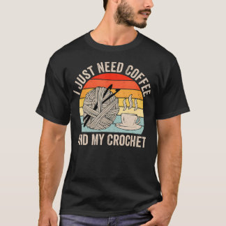 I Just Need Coffee And My Crochet Lover Knitting W T-Shirt
