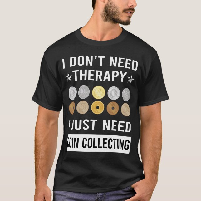 I Just Need Coin Collecting Coins T-Shirt (Front)