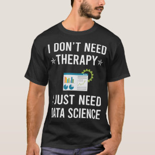 I Just Need Data Science T-Shirt