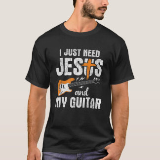 I Just Need Jesus And My Guitar T-Shirt