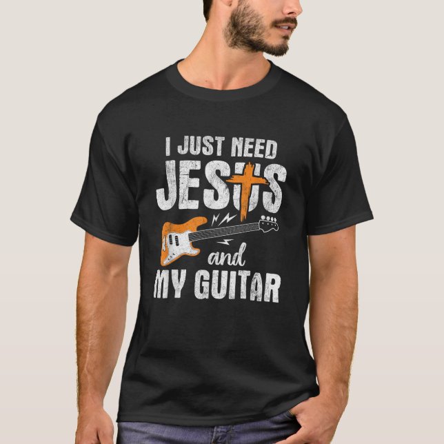 I Just Need Jesus And My Guitar T-Shirt (Front)