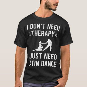I Just Need Latin Dance T-Shirt