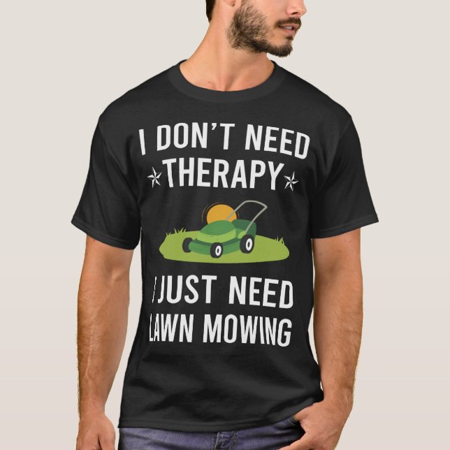 I Just Need Lawn Mowing Mower Lawnmower T-Shirt (Front)
