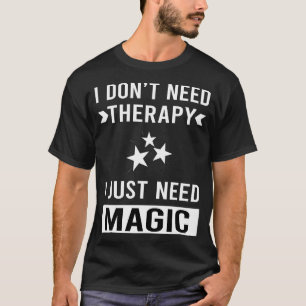 I Just Need Magic T-Shirt