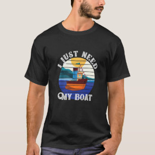 I Just Need My Boat Yacht Or Boat Owner And Beach T-Shirt