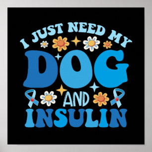 I Just Need My Dog And Insulin Poster