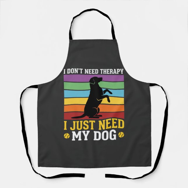 I Just Need My Dog Therapy Apron (Front)