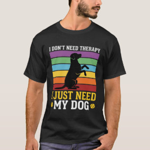 I Just Need My Dog Therapy T-Shirt
