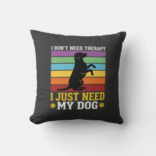 I Just Need My Dog Therapy Throw Pillow