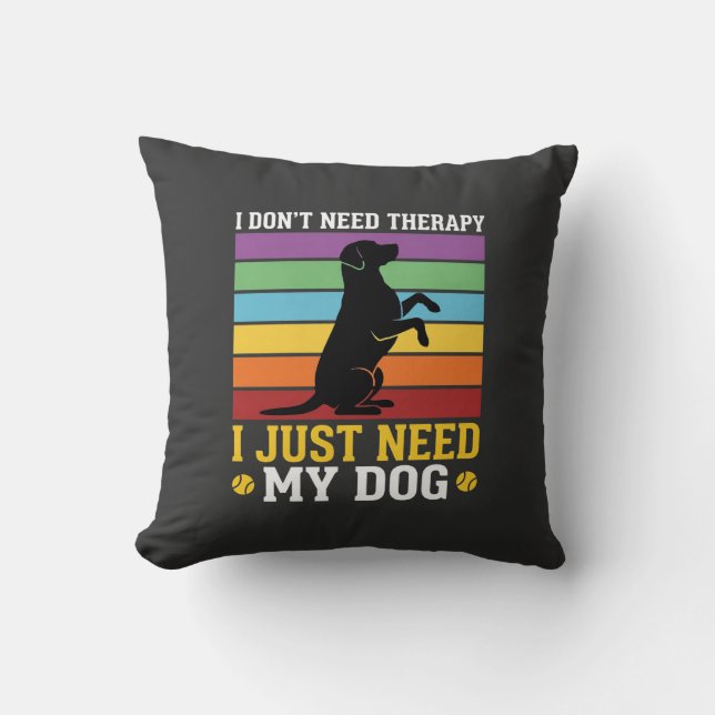 I Just Need My Dog Therapy Throw Pillow (Front)
