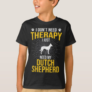 I Just Need My Dutch Shepherd Dog Lover Therapy T-Shirt