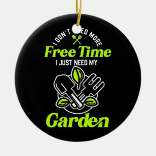 I Just Need My Gardens Ceramic Ornament