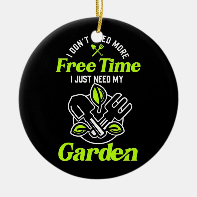 I Just Need My Gardens Ceramic Ornament (Front)