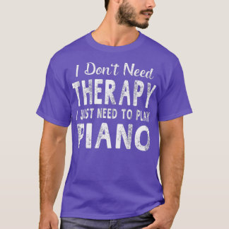 I Just Need o Play Piano  Women Men Funny Gift  T-Shirt