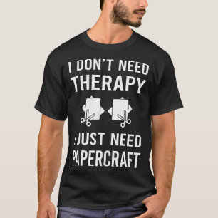 I Just Need Papercraft Paper Craft Crafting T-Shirt