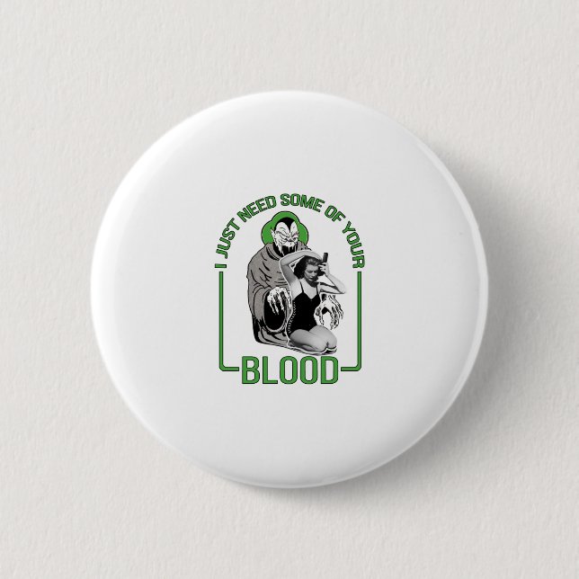 I Just Need Some of Your Blood 2 Inch Round Button (Front)