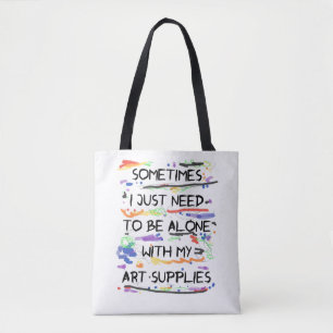 I Just Need To Be Alone With My Art Supplies Tote Bag