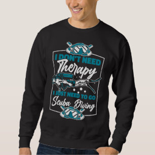 I Just Need To Go Scuba Diving Sport Diving Scuba Sweatshirt