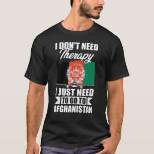 I Just Need to Go to Afghanistan T-Shirt