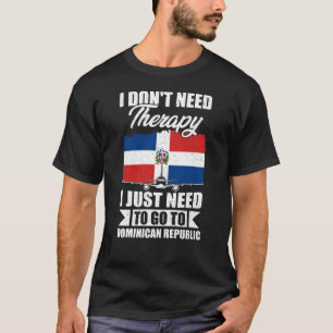I Just Need to Go to Dominican Republic T-Shirt