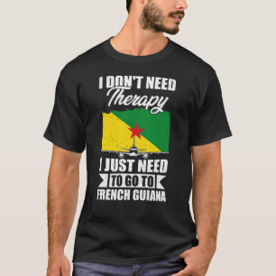 I Just Need to Go to French Guiana T-Shirt