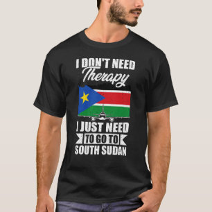  I Just Need to Go to South Sudan T-Shirt