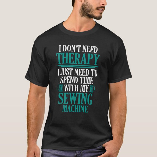I Just Need To Spend Time With My Sewing Machine T-Shirt (Front)
